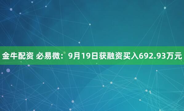 金牛配资 必易微：9月19日获融资买入692.93万元